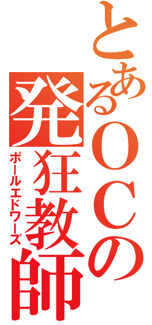 とあるＯＣの発狂教師（ポールエドワーズ）