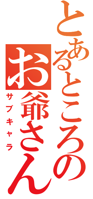 とあるところのお爺さん（サブキャラ）