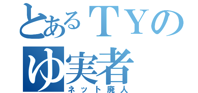 とあるＴＹのゆ実者（ネット廃人）