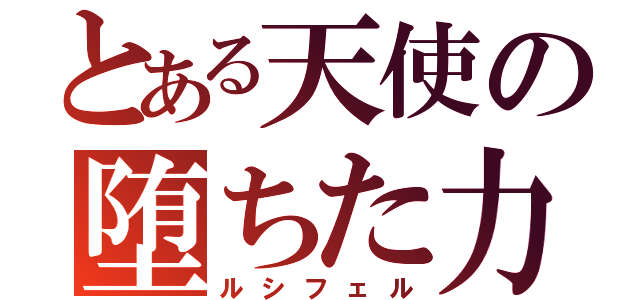 とある天使の堕ちた力（ルシフェル）