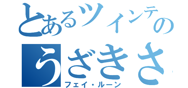 とあるツインテールヘアーのうざきさん（フェイ・ルーン）