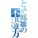 とある鳳雛の不其違方（じゃないほう）