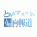 とあるマスゴミの偏向報道（国鉄批判）