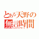 とある天野の無言時間（ヒステリアモード）