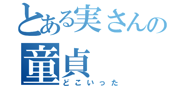 とある実さんの童貞（どこいった）