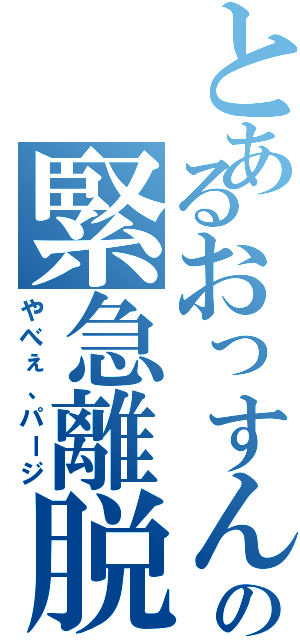 とあるおっすんの緊急離脱（やべぇ、パージ）