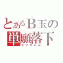 とあるＢ玉の単願落下（オツカレｗ）