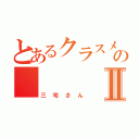 とあるクラスメイトの       パンⅡ（三宅さん）