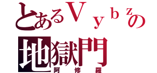 とあるＶｙｂｚの地獄門（阿修羅）