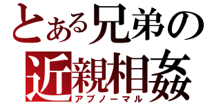 とある兄弟の近親相姦（アブノーマル）