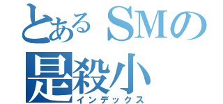 とあるＳＭの是殺小（インデックス）