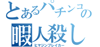 とあるパチンコの暇人殺し（ヒマジンブレイカー）