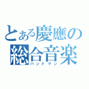 とある慶應の総合音楽研究会（バンドマン）