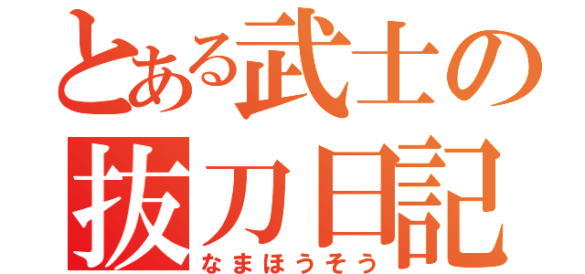 とある武士の抜刀日記（なまほうそう）