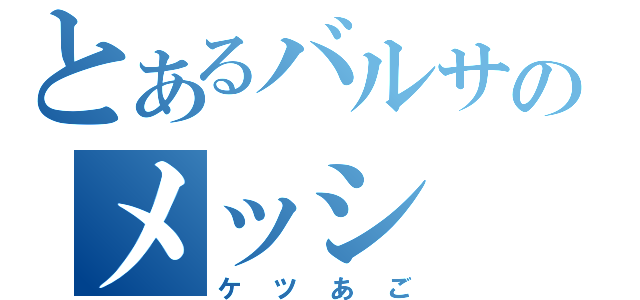 とあるバルサのメッシ（ケツあご）