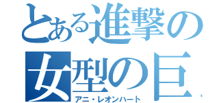 とある進撃の女型の巨人（アニ・レオンハート）