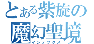 とある紫旋の魔幻聖境（インデックス）