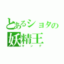 とあるショタの妖精王（キング）