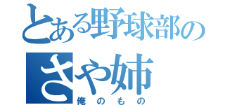 とある野球部のさや姉（俺のもの）