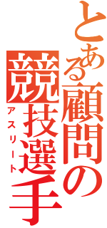 とある顧問の競技選手（アスリート）