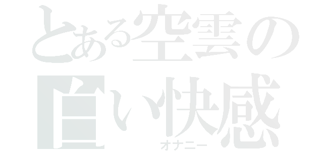 とある空雲の白い快感（    オナニー）