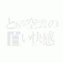 とある空雲の白い快感（    オナニー）