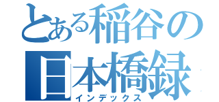 とある稲谷の日本橋録（インデックス）