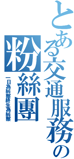 とある交通服務隊の粉絲團（一日為糾察終生為糾察）