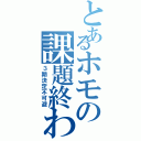 とあるホモの課題終わらんⅡ（３期決定不可避）