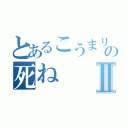 とあるこうまリア充の死ねⅡ（）