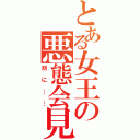 とある女王の悪態会見（別に……）