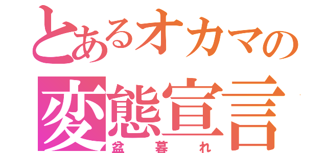 とあるオカマの変態宣言（盆暮れ）