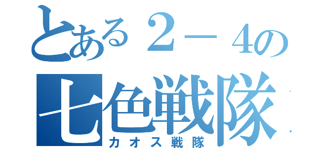 とある２－４の七色戦隊（カオス戦隊）