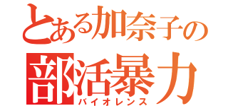 とある加奈子の部活暴力（バイオレンス）