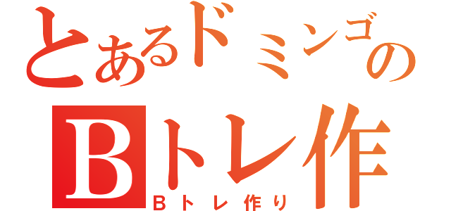 とあるドミンゴのＢトレ作（Ｂトレ作り）