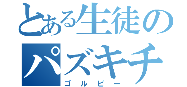 とある生徒のパズキチ（ゴルビー）