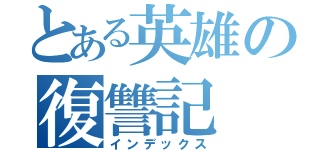 とある英雄の復讐記（インデックス）