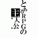 とあるＲＰＧの主人公（勇者）