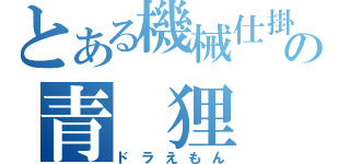 とある機械仕掛けの青　狸　（ドラえもん）