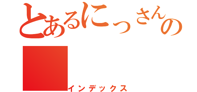 とあるにっさんの（インデックス）