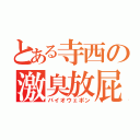 とある寺西の激臭放屁（バイオウェポン）