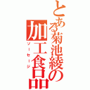 とある菊池綾の加工食品（ソーセージ）