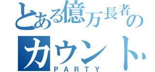 とある億万長者のカウントダウン（ＰＡＲＴＹ）