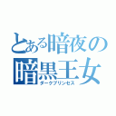 とある暗夜の暗黒王女（ダークプリンセス）