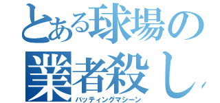 とある球場の業者殺し（バッティングマシーン）