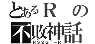 とあるＲの不敗神話（Ｒ３２ＧＴ－Ｒ）