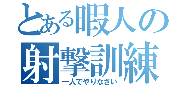 とある暇人の射撃訓練（一人でやりなさい）