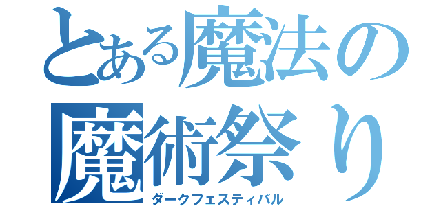 とある魔法の魔術祭り（ダークフェスティバル）