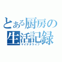 とある厨房の生活記録（マイヲタライフ）