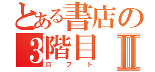 とある書店の３階目Ⅱ（ロフト）